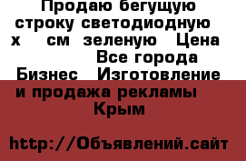 Продаю бегущую строку светодиодную 21х197 см, зеленую › Цена ­ 8 170 - Все города Бизнес » Изготовление и продажа рекламы   . Крым